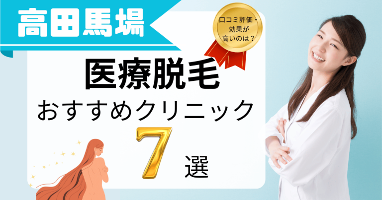 高田馬場でおすすめの医療脱毛7選！口コミが良くて効果が高いのは？